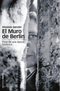 Garzón, Dionisio — El muro de Berlín: final de una época histórica