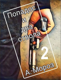 Андрей Мороз — Попадос и два ствола 2 (СИ)