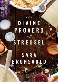 Sara Brunsvold — The Divine Proverb of Streusel: A Novel