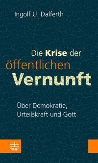 Ingolf U. Dalferth — Die Krise der öffentlichen Vernunft