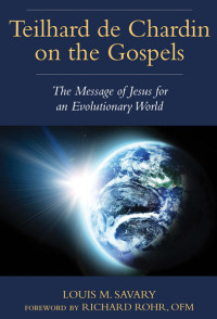 Savary, Louis M.; — Teilhard de Chardin on the Gospels: The Message of Jesus for an Evolutionary World