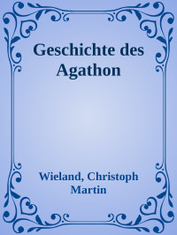 Wieland, Christoph Martin — Geschichte des Agathon