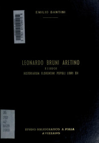 Emilio Santini — Leonardo Bruni Aretino e i suoi "Historiarum Florentini populi libri XII" : contributo allo studio della storiografia umanistica fiorentina