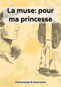 Анастасия Владиславовна Липлянская-Б — La muse: pour ma princesse