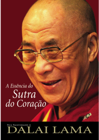 Sua Santidade o Dalai Lama — A essência do Sutra do Coração