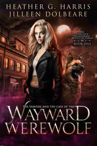 Heather G. Harris & Jilleen Dolbeare — The Vampire and the Case of the Wayward Werewolf: An Urban Fantasy Novel (The Portlock Paranormal Detective Series Book 1)