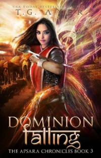 T.G. Ayer [Ayer, T.G.] — Dominion Falling: The Apsara Chronicles #3