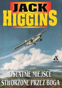 Jack Higgins — Ostatnie Miejsce Stworzone Przez Boga