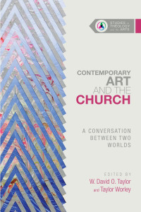 W. David O. Taylor — Contemporary Art and the Church: A Conversation Between Two Worlds