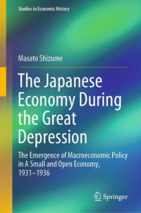 Shizume, Masato — The Japanese Economy During the Great Depression: The Emergence of Macroeconomic Policy in A Small and Open Economy, 1931–1936