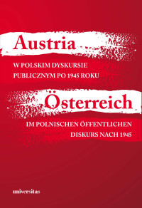 Agnieszka Kiszteliska-Wgrzyska; — Austria w polskim dyskursie publicznym po 1945 roku / Osterreich im polnischen offentlichen Diskurs nach 1945 5