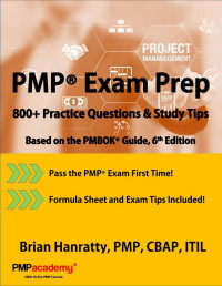 Hanratty PMP CBAP ITIL, Brian — PMP® Exam Prep: 800+ Practice Questions and Study Tips