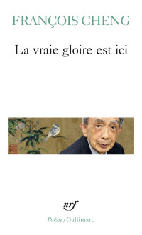 François Cheng — La vraie gloire est ici