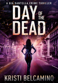 Kristi Belcamino [Belcamino, Kristi] — Day of the Dead (Gia Santella Crime Thrillers Book 7)