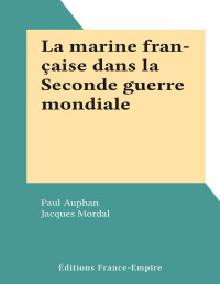 Paul Auphan, Jacques Mordal — La marine française dans la Seconde guerre mondiale