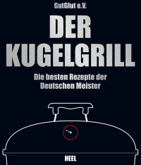 Grillteam e.V. GutGlut & Grillteam Grillteam e.V. GutGlut — Der Kugelgrill: Die besten Rezepte der Deutschen Meister (B00LTYPBK0)