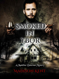 Madison Kent — Smoked in Ybor (The Madeline Donovan Mystery Series Book 9)