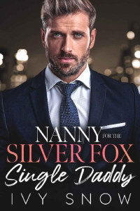 Ivy Snow — Nanny For The Silver Fox Single Daddy: An Enemies to Lovers Billionaire Romance