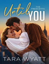 Tara Wyatt — Until You (The Prescotts Book 7)