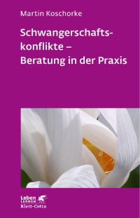 Martin Koschorke — Schwangerschaftskonflikte - Beratung in der Praxis