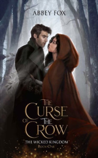 Abbey Fox — The Curse of The Crow (The Wicked Kingdom Book 1)