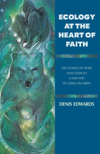 Edwards, Denis — Ecology at the Heart of Faith