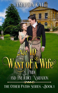 Amanda Kai — Not In Want of a Wife: A Pride and Prejudice Variation (The Other Paths Series)