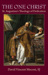 David Vincent Meconi — The One Christ: St. Augustine's Theology of Deification