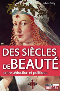 Sylvie Bailly [Bailly, Sylvie] — Des siècles de beauté