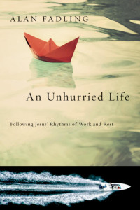 Alan Fadling — An Unhurried Life: Following Jesus' Rhythms of Work and Rest