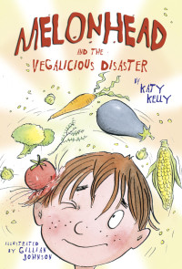 Katy Kelly — Melonhead & the Vegalicious Disaster