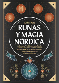 Vera, Alyssa — Runas y Magia Nórdica: La Guía para Principiantes sobre Rituales y Talismanes Paganos. Descubre de Forma Práctica cómo Leer las Runas del Futhark Antiguo ... y Autoconocimiento. (Spanish Edition)