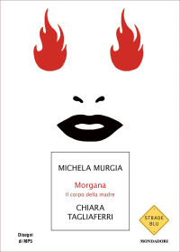 Michela Murgia, Chiara Tagliaferri & Chiara Tagliaferri — Morgana. Il corpo della madre