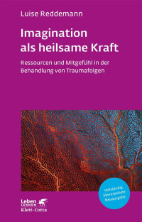 Luise Reddemann; — Imagination als heilsame Kraft (Imagination als heilsame Kraft. Zur Behandlung von Traumafolgen mit ressourcenorientierten Verfahren)