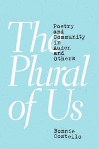 Bonnie Costello — The Plural of Us: Poetry and Community in Auden and Others