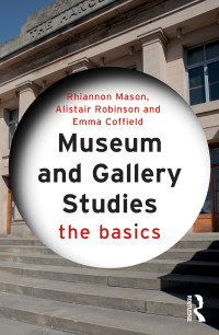 Rhiannon Mason;Alistair Robinson;Emma Coffield; — Museum and Gallery Studies