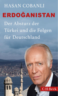 Cobanli, Hasan — Erdoğanistan: Der Absturz der Türkei und die Folgen für Deutschland