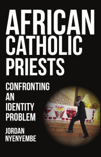 Jordan Nyenyembe — African Catholic Priests: Confronting an Identity Problem