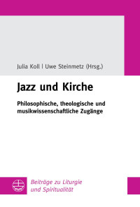 Julia Koll (Hrsg.), Uwe Steinmetz (Hrsg.) — Jazz und Kirche. Philosophische, theologische und musikwissenschaftliche Zugänge