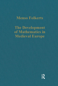 Menso Folkerts — The Development of Mathematics in Medieval Europe;The Arabs, Euclid, Regiomontanus