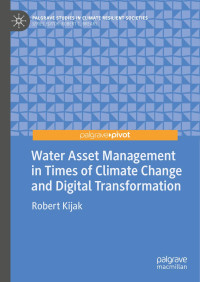 Robert Kijak — Water Asset Management in Times of Climate Change and Digital Transformation (Palgrave Studies in Climate Resilient Societies)