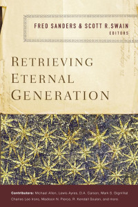 Fred Sanders;Scott R. Swain; — Retrieving Eternal Generation