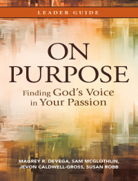 deVega, Magrey;McGlothlin, Sam;Caldwell-Gross, Jevon;Robb, Susan; — On Purpose Leader Guide: Finding God's Voice in Your Passion