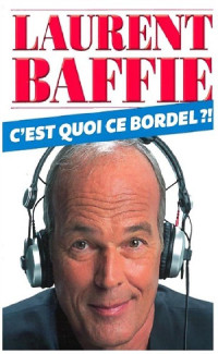Baffie, Laurent — C'est quoi ce bordel ?!