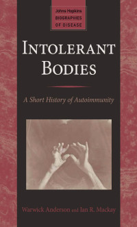 Warwick Anderson & Ian R. Mackay — Intolerant Bodies: A Short History of Autoimmunity