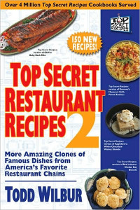 Todd Wilbur — Top Secret Restaurant Recipes 2: More Amazing Clones of Famous Dishes From America's Favorite Restaurant Chains