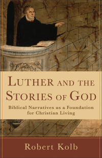 Kolb, Robert; — Luther and the Stories of God