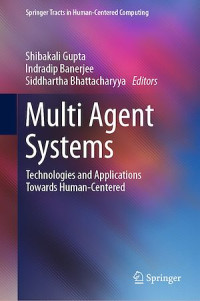 Shibakali Gupta, Indradip Banerjee, Siddhartha Bhattacharyya — Multi Agent Systems: Technologies and Applications Towards Human-Centered