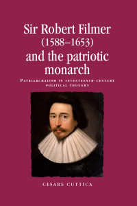 Cesare Cuttica; — Sir Robert Filmer (15881653) and the Patriotic Monarch