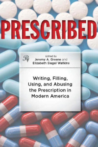 edited by Jeremy A. Greene & Elizabeth Siegel Watkins — Prescribed: Writing, Filling, Using, and Abusing the Prescription in Modern America